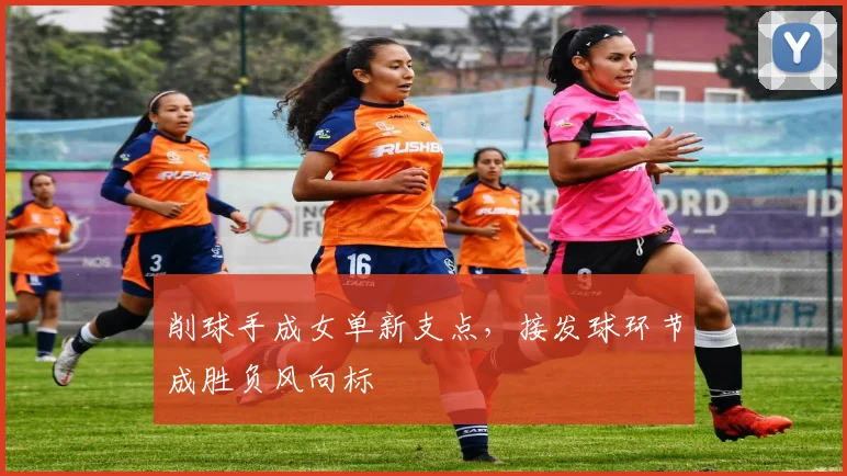 削球手成女单新支点，接发球环节成胜负风向标